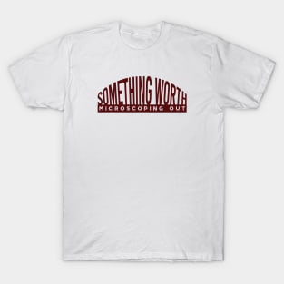 Something Worth Microscoping Out T-Shirt